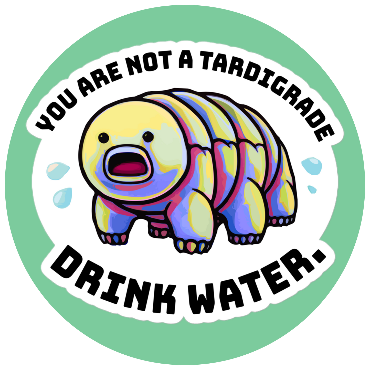 You are not a Tardigrade, Drink Water | Sticker