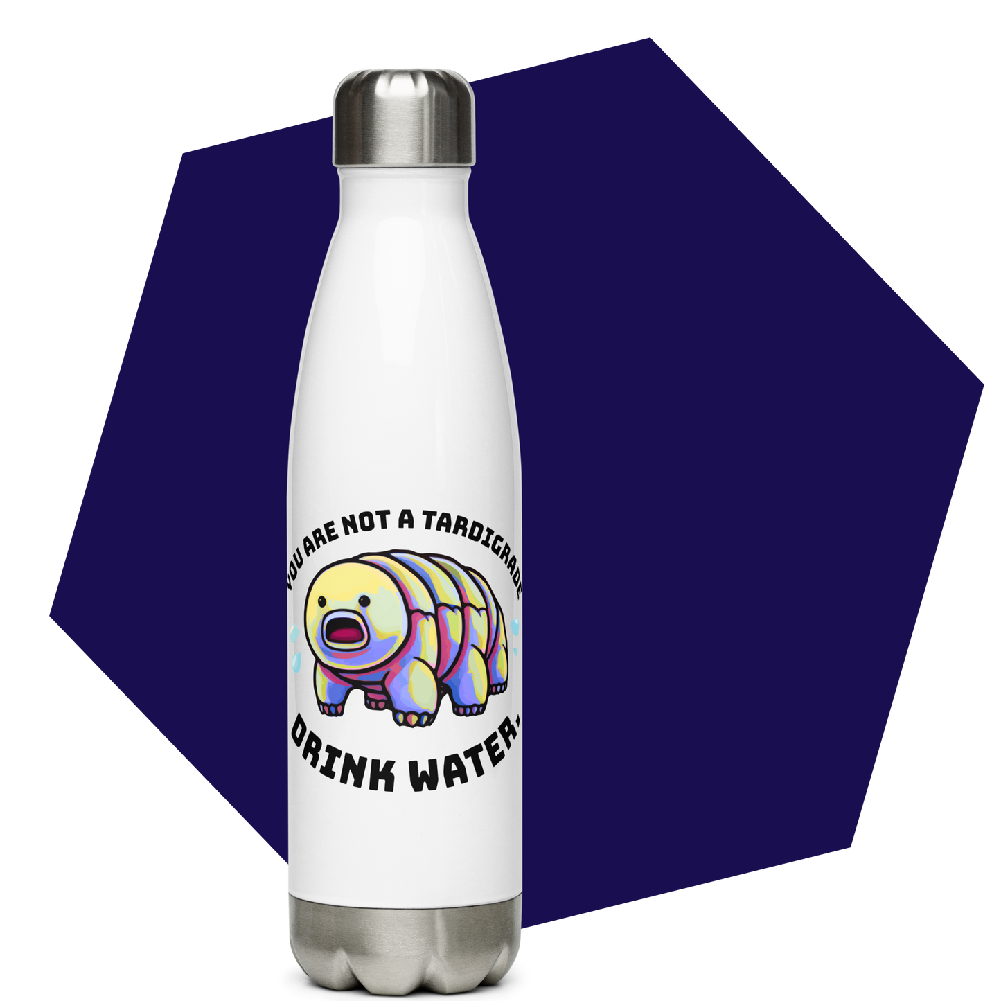 You are not a Tardigrade, Drink Water | Stainless Steel Water Bottle