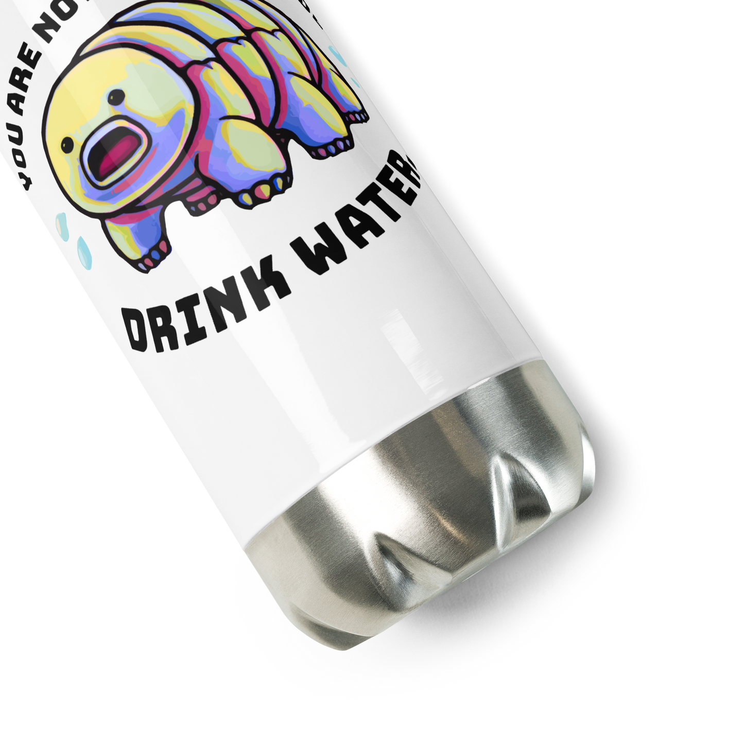 You are not a Tardigrade, Drink Water | Stainless Steel Water Bottle